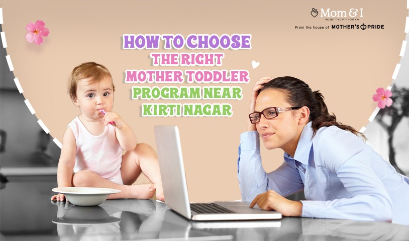How to Choose the Right Mother Toddler Program Near Kirti Nagar